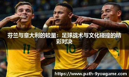 芬兰与意大利的较量：足球战术与文化碰撞的精彩对决